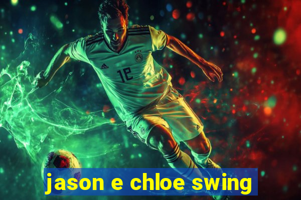 jason e chloe swing